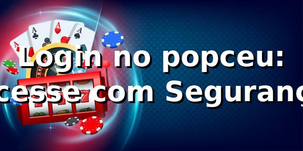 Login no popceu: Acesse com Segurança ⭐ 1 Login no popceu: Acesse com Segurança ⭐