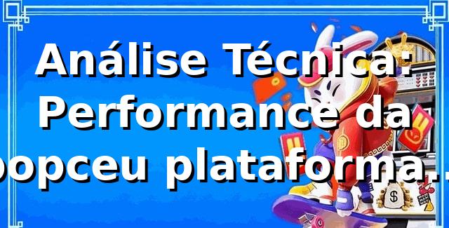 Análise Técnica: Performance da popceu plataforma em 2026 📊